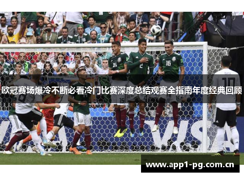 欧冠赛场爆冷不断必看冷门比赛深度总结观赛全指南年度经典回顾 欧冠赛场爆冷不断必看冷门比赛深度总结观赛全指南年度经典回顾